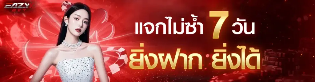 แจกไม่ซํ้าทั้ง 7 วัน ยิ่งฝาก ยิ่งได้