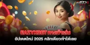eazyxbet ทางเข้าเล่น อัปเดตใหม่ 2025 คลิกเดียวเข้าได้เลย